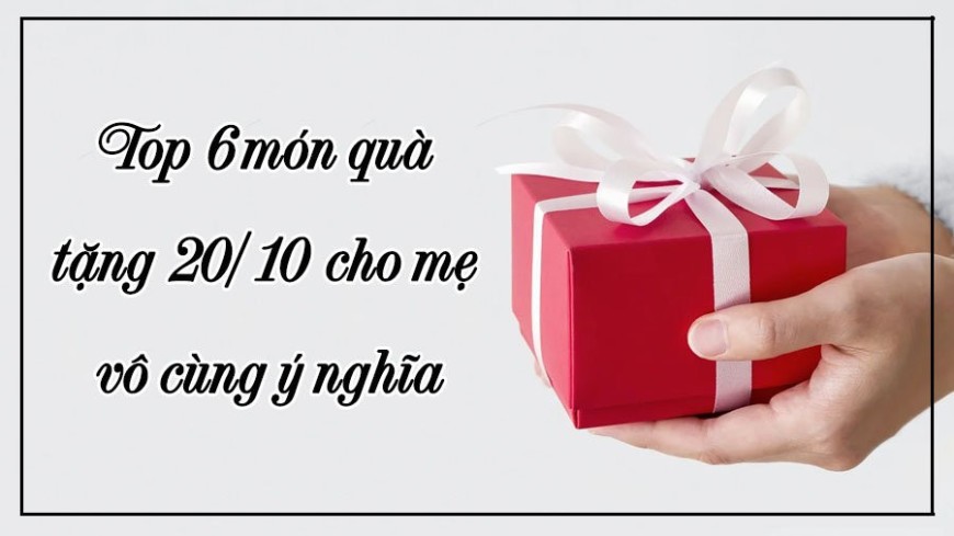 Làm quà 20/10 tặng mẹ: Ý tưởng độc đáo và ý nghĩa để thể hiện tình yêu