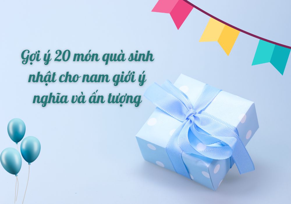 10 Quà Tặng Sinh Nhật Được Chọn Nhiều Nhất Năm Nay?